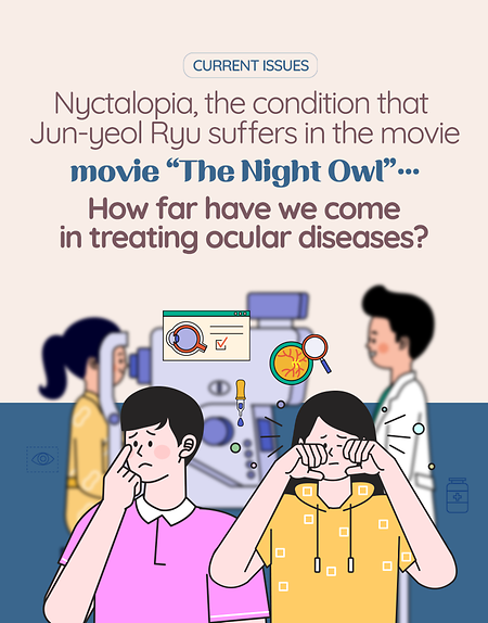 [KISToday Vol.003 Cover] Nyctalopia, the condition that Jun-yeol Ryu suffers in the movie "The Night Owl"...How far have we come in treating ocular diseases?
